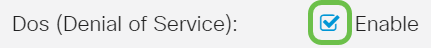 Check the Enable Dos (Denial of Service) check box to secure your network against DoS attacks. This is enabled by default.