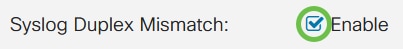 In the Syslog Duplex Mismatch field, check the Enable checkbox to send a syslog message when a duplex mismatch is detected.